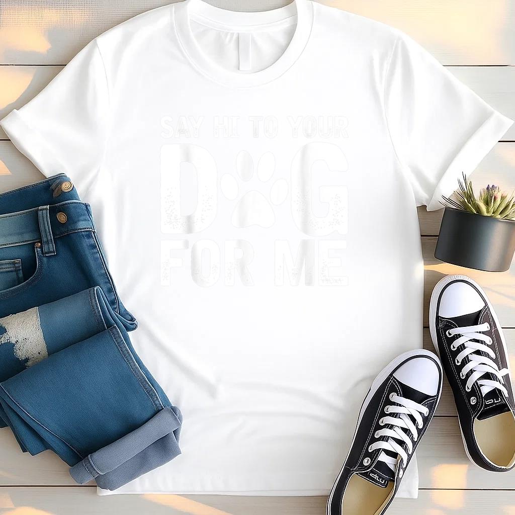 Say Hi To Your Dog For Me T Shirt